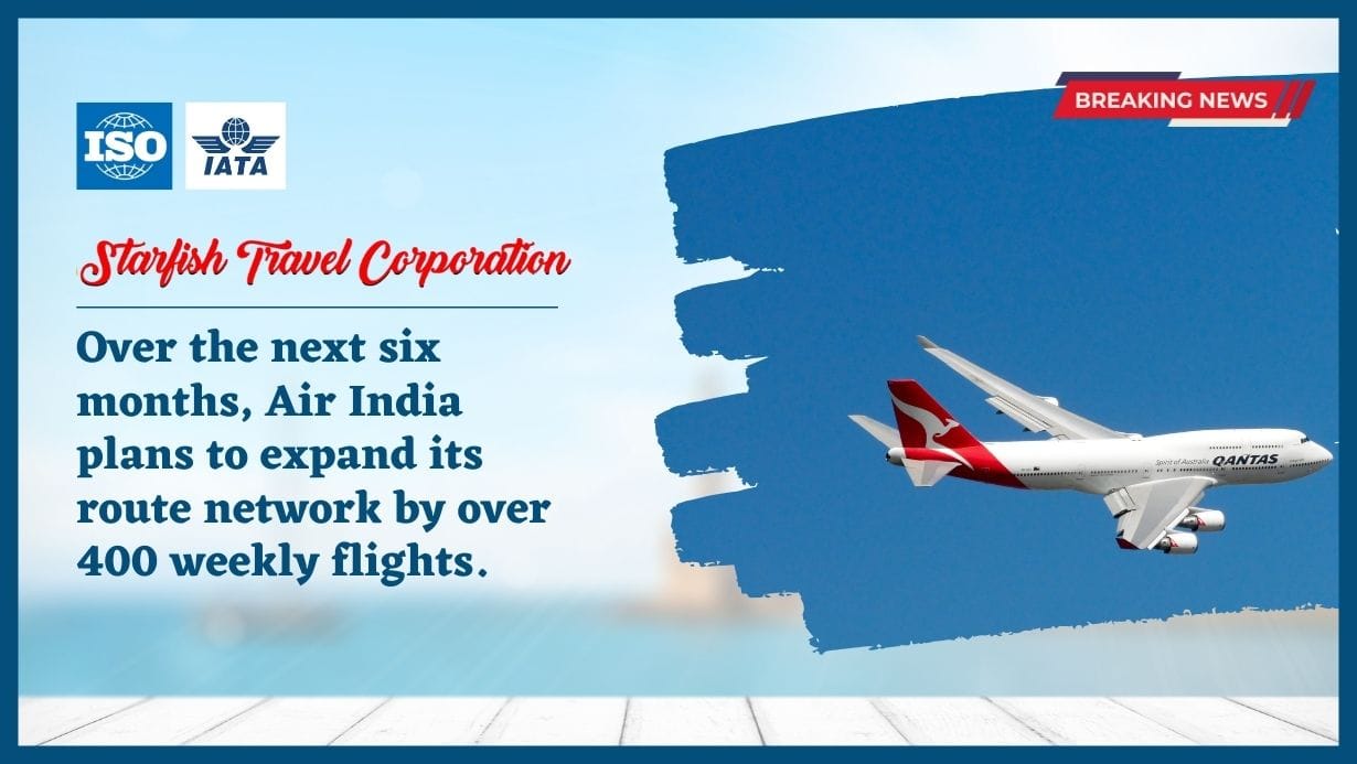 Over the next six months, Air India plans to expand its route network by over 400 weekly flights