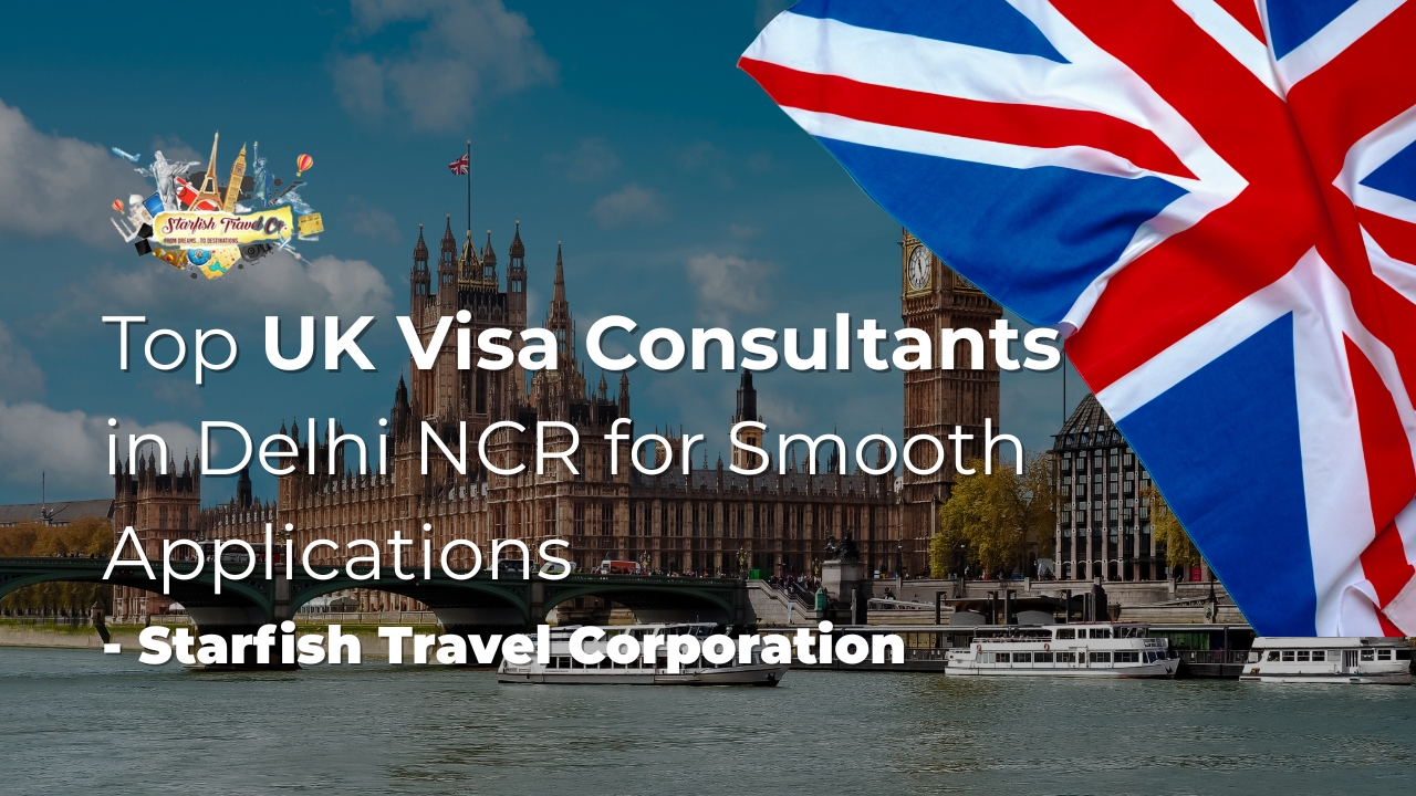 Top UK Visa Consultants in Delhi NCR for Smooth Applications